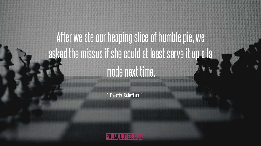 Humble Pie quotes by Timothy Schaffert