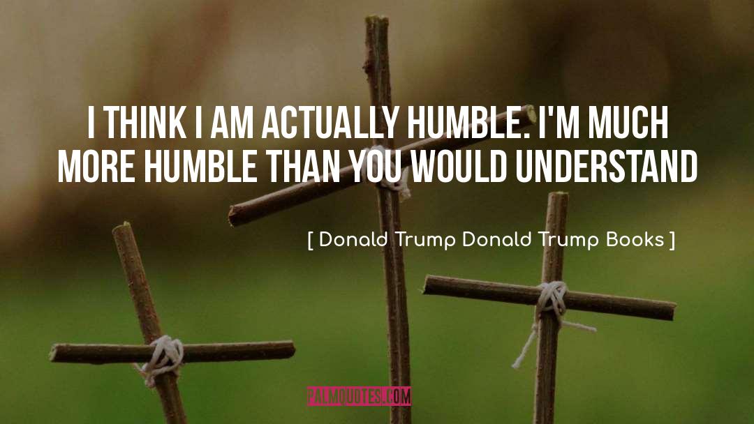 Humble quotes by Donald Trump Donald Trump Books