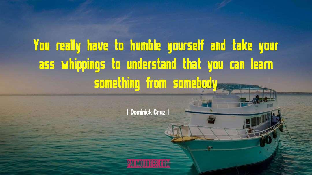 Humble Yourself quotes by Dominick Cruz