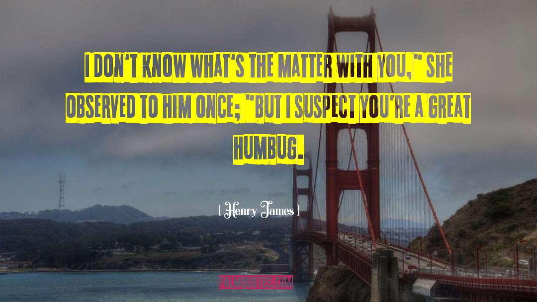 Humbug quotes by Henry James