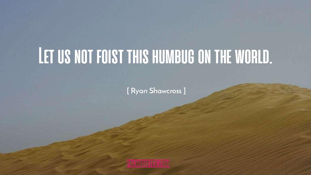 Humbug quotes by Ryan Shawcross