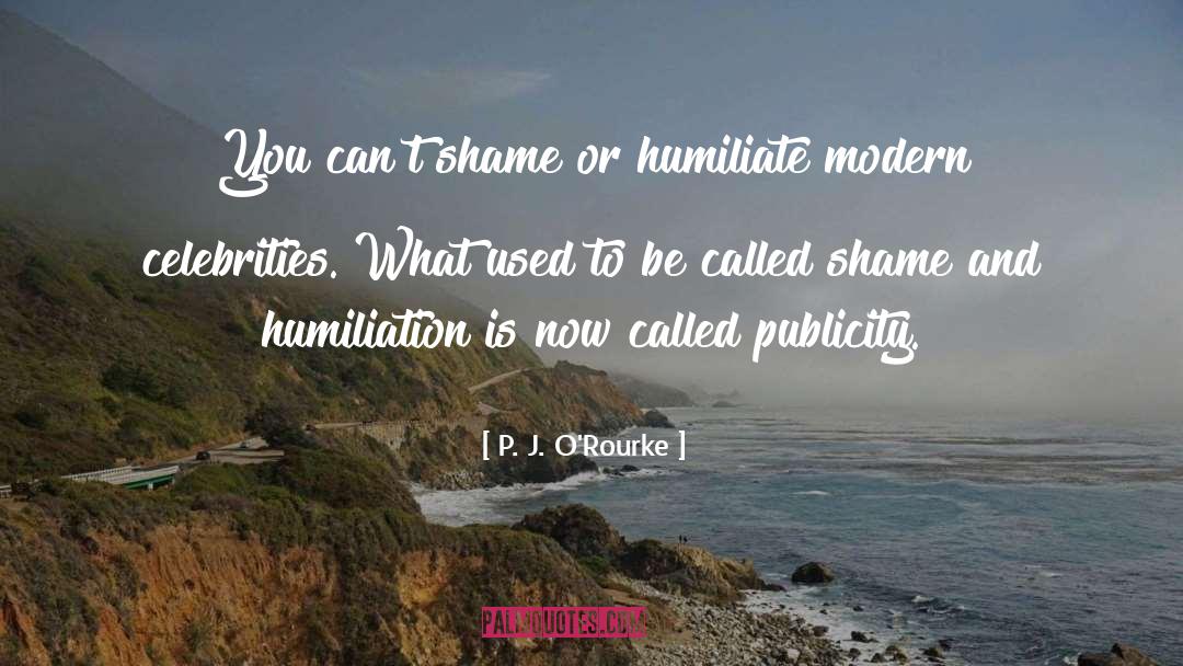 Humiliate quotes by P. J. O'Rourke