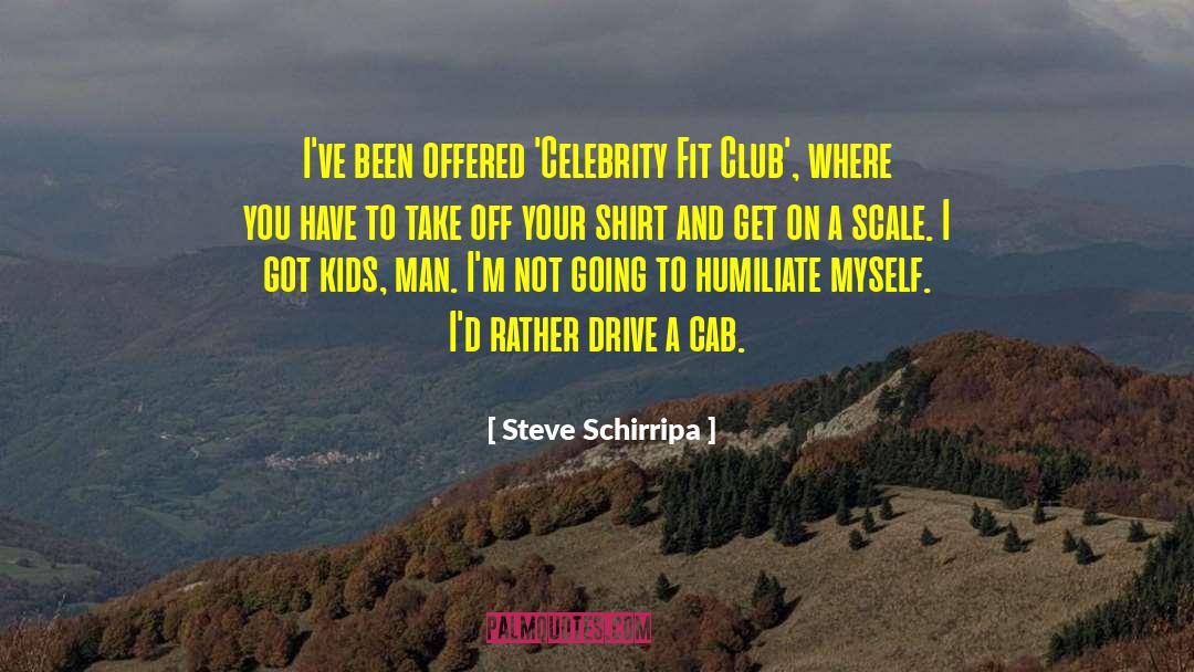 Humiliate quotes by Steve Schirripa