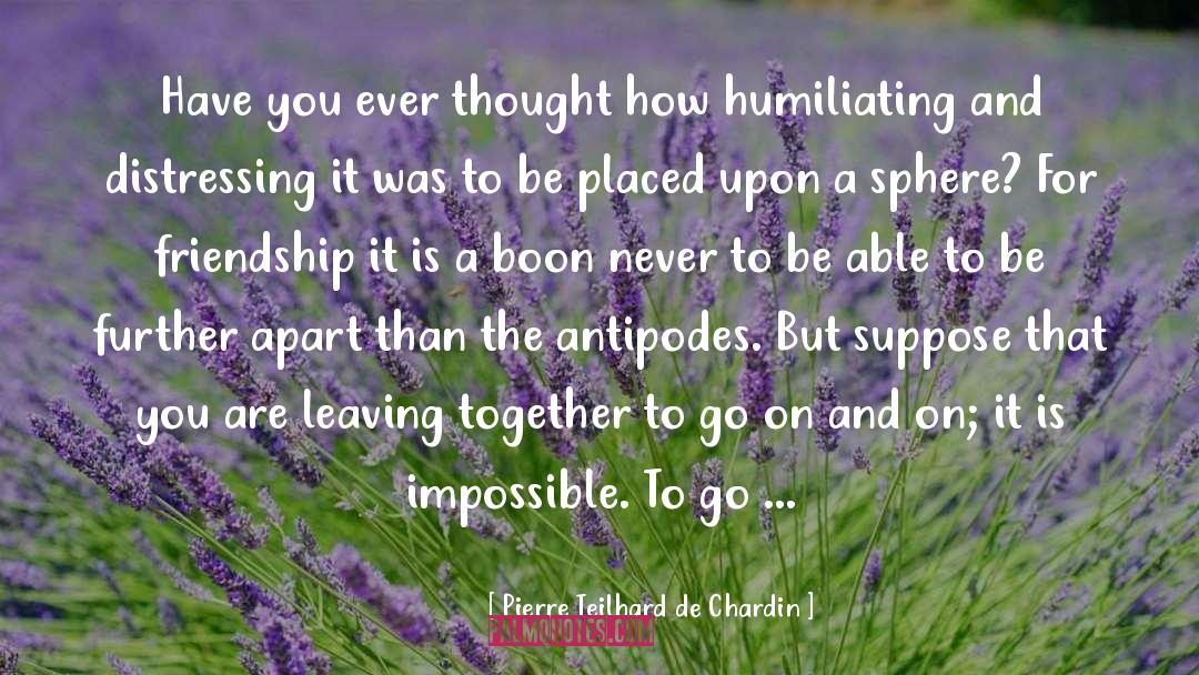 Humiliating quotes by Pierre Teilhard De Chardin