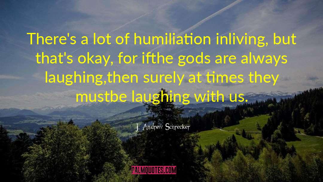 Humiliation quotes by J. Andrew Schrecker