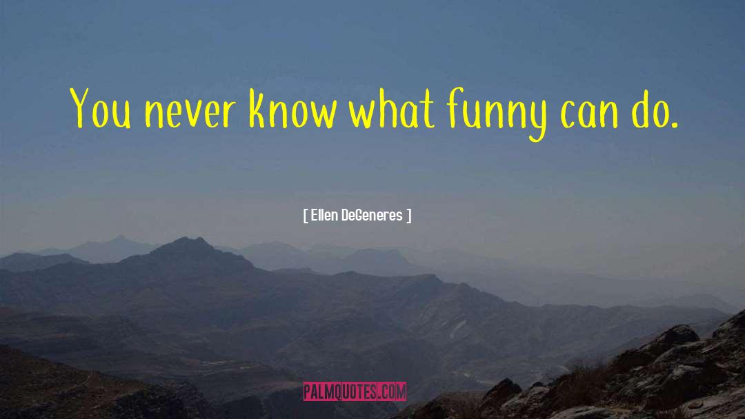 Humor Bittersweet quotes by Ellen DeGeneres