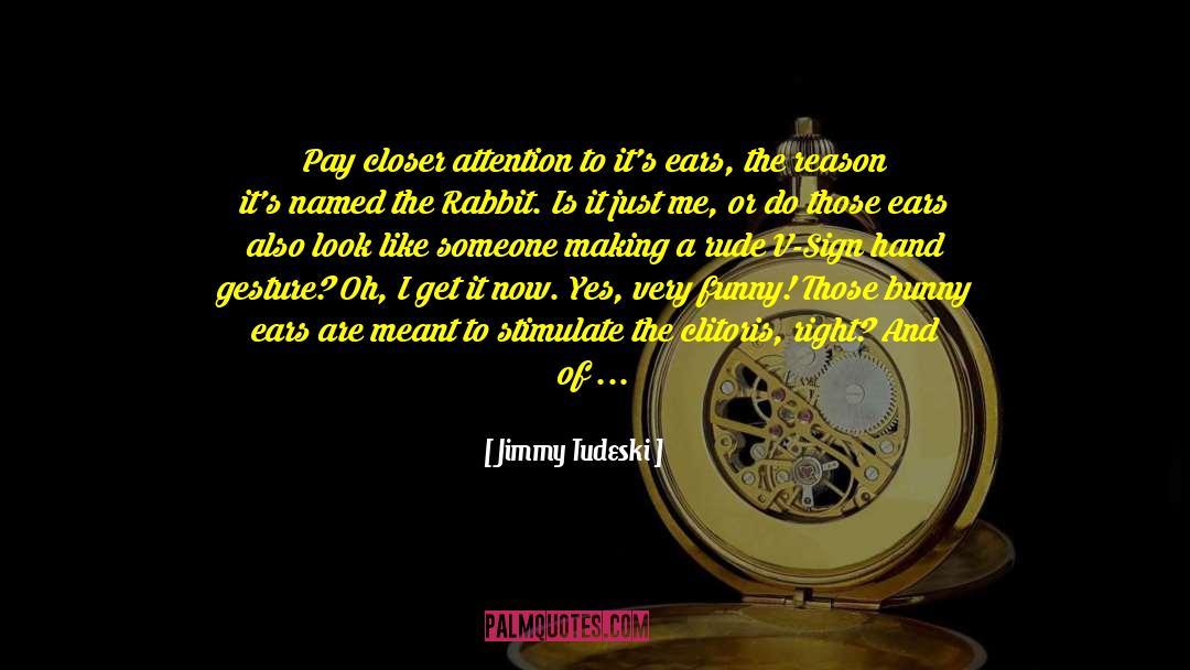 Humor Rude Curious quotes by Jimmy Tudeski