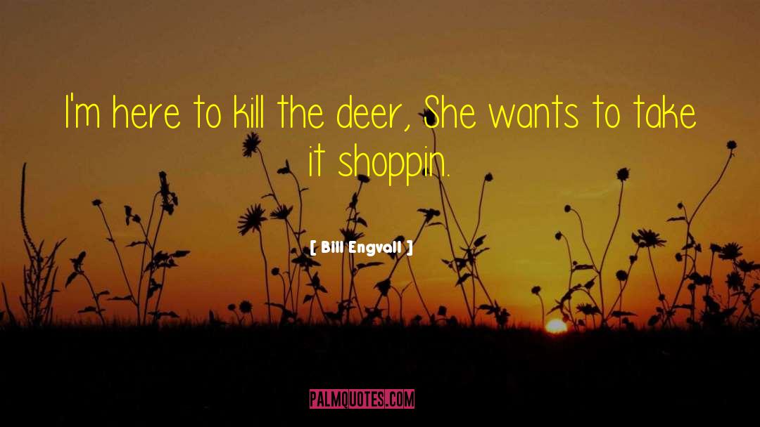 Hundahl Deer quotes by Bill Engvall