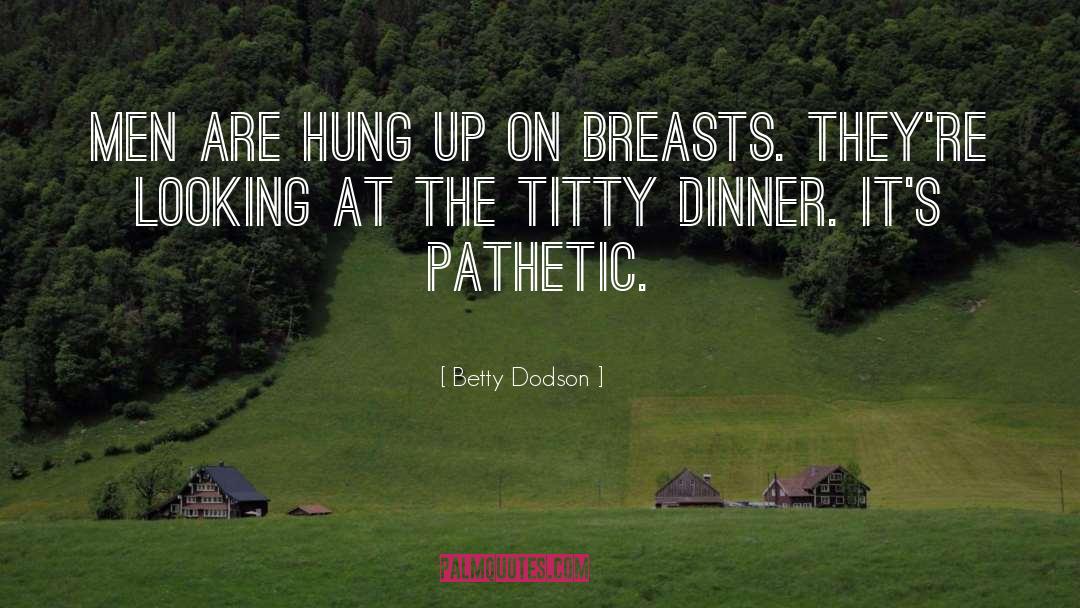 Hung quotes by Betty Dodson