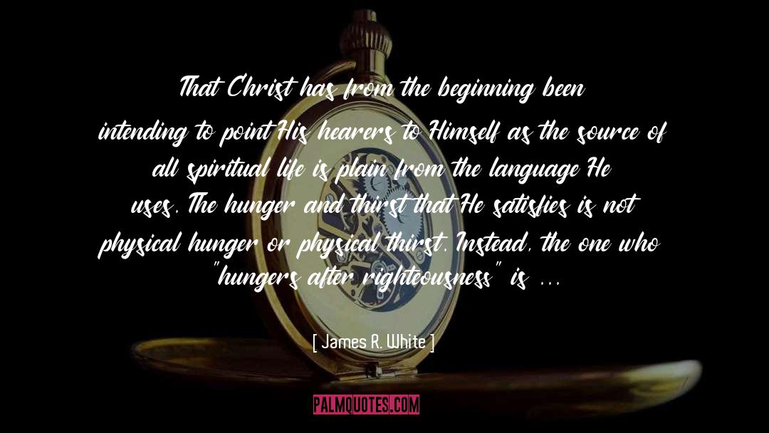 Hunger And Thirst quotes by James R. White
