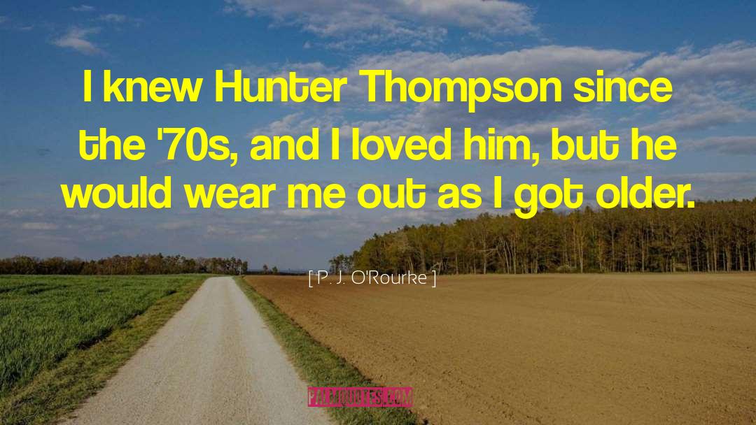 Hunter Thompson quotes by P. J. O'Rourke