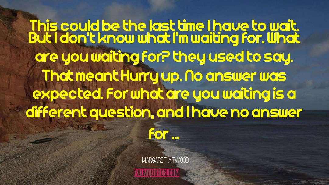 Hurry Up quotes by Margaret Atwood
