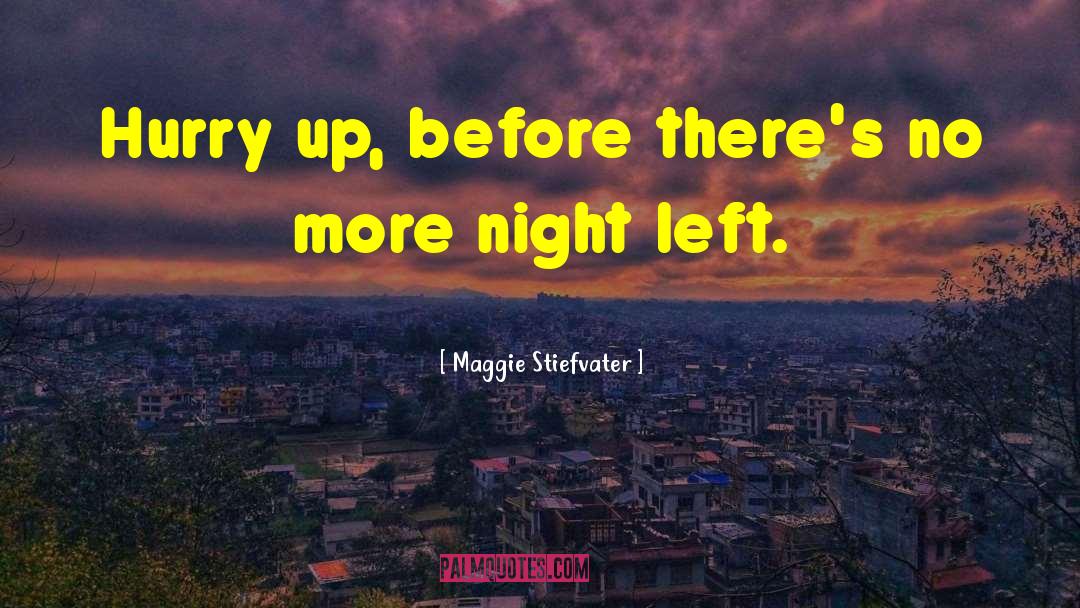 Hurry Up quotes by Maggie Stiefvater