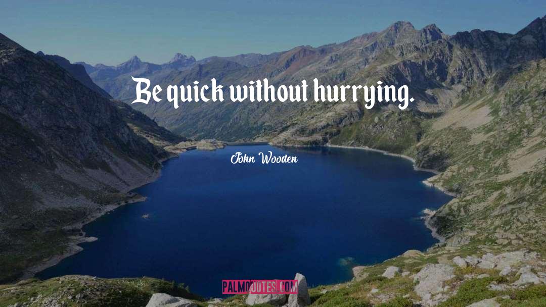 Hurrying quotes by John Wooden