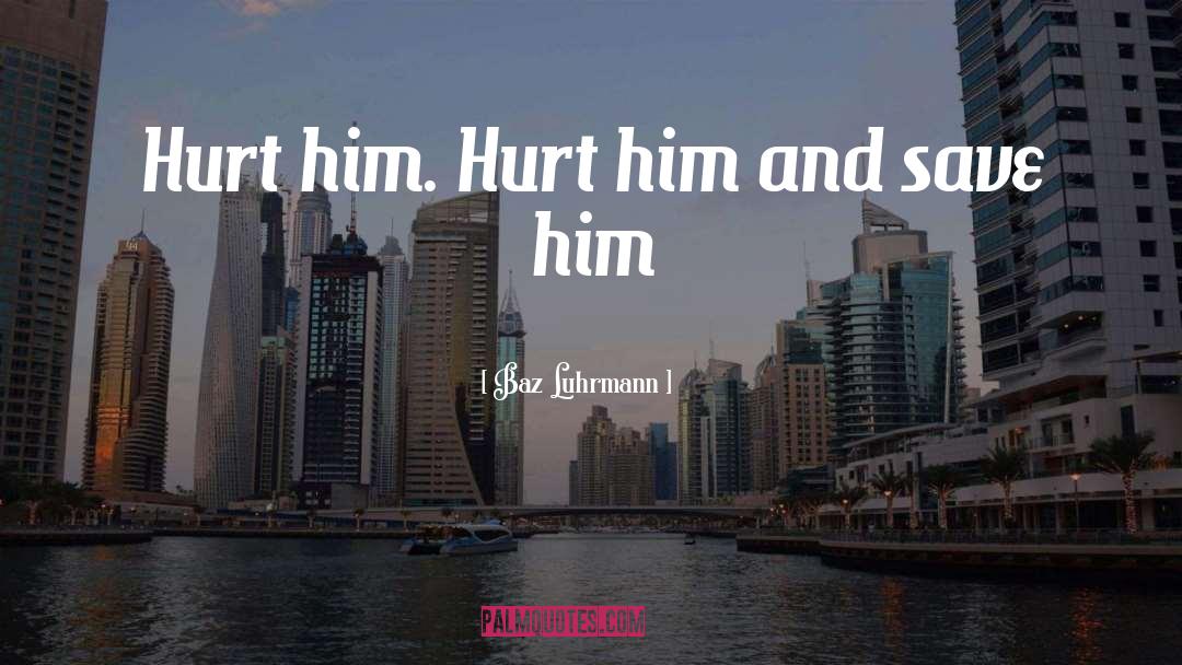 Hurt Him quotes by Baz Luhrmann