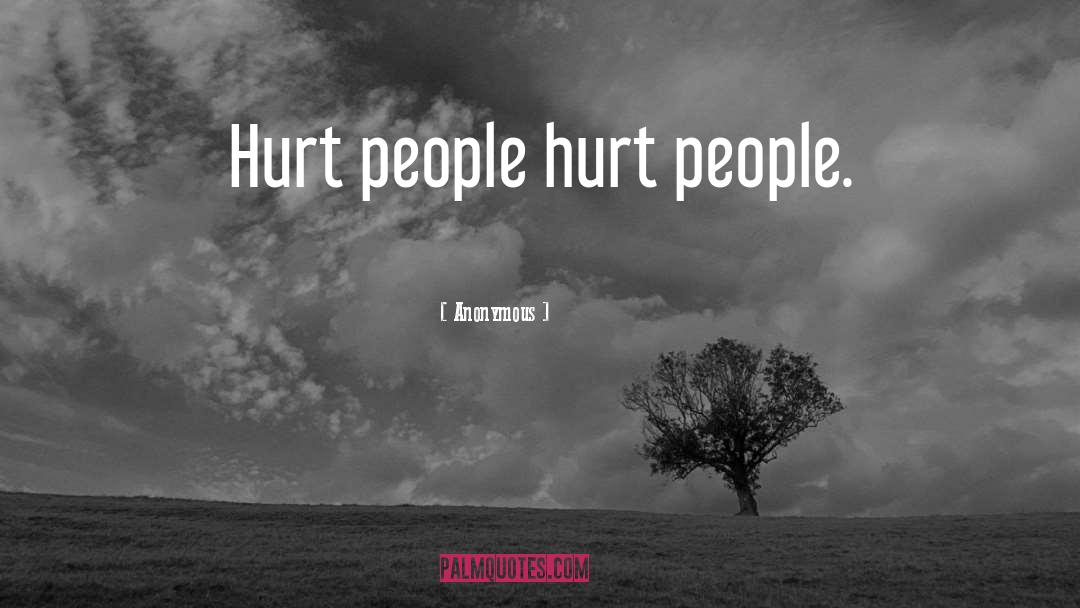 Hurt People Hurt People quotes by Anonymous