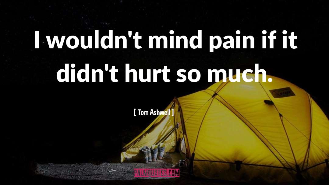 Hurt So Much quotes by Tom Ashwell