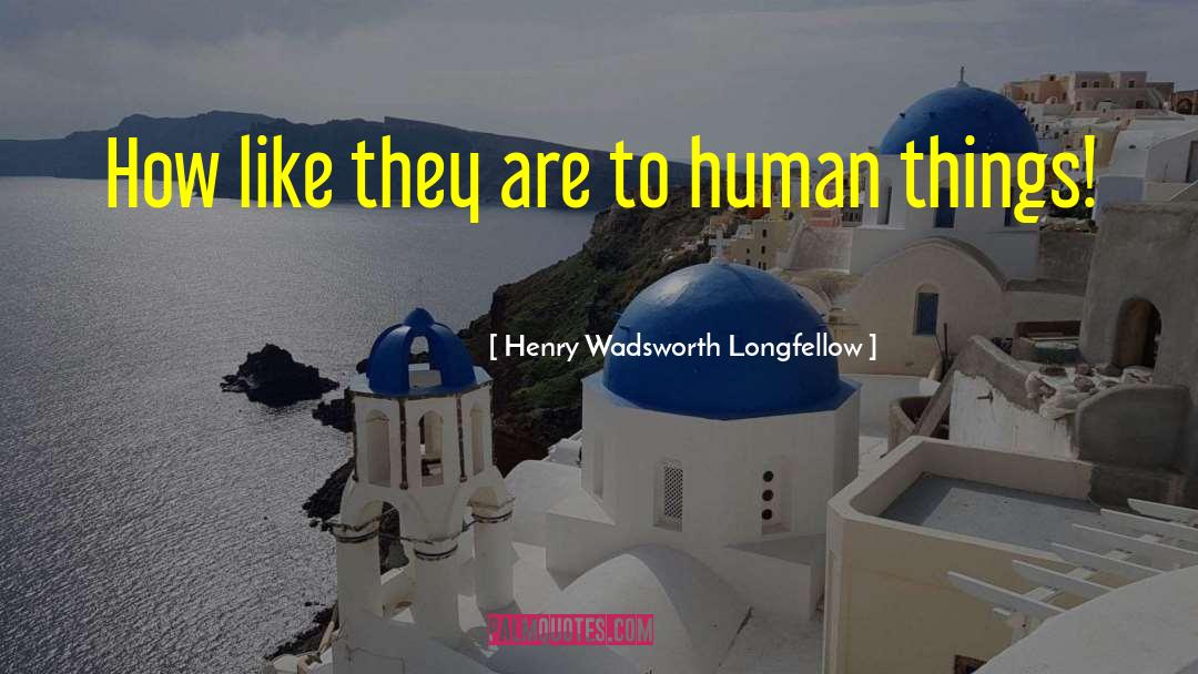 Hurtful Things quotes by Henry Wadsworth Longfellow