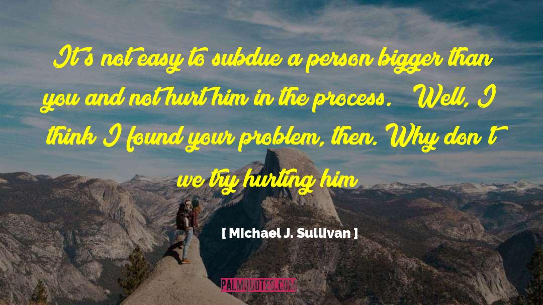 Hurting Him quotes by Michael J. Sullivan