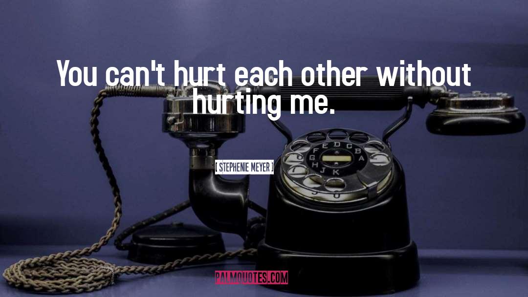 Hurting Me quotes by Stephenie Meyer