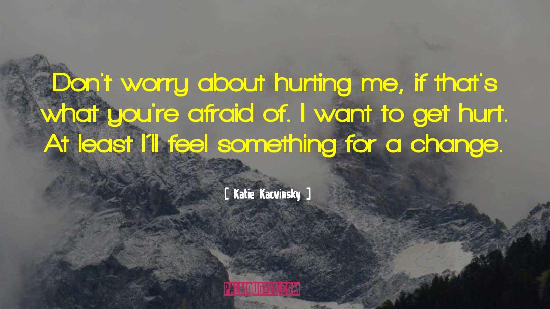 Hurting Me quotes by Katie Kacvinsky