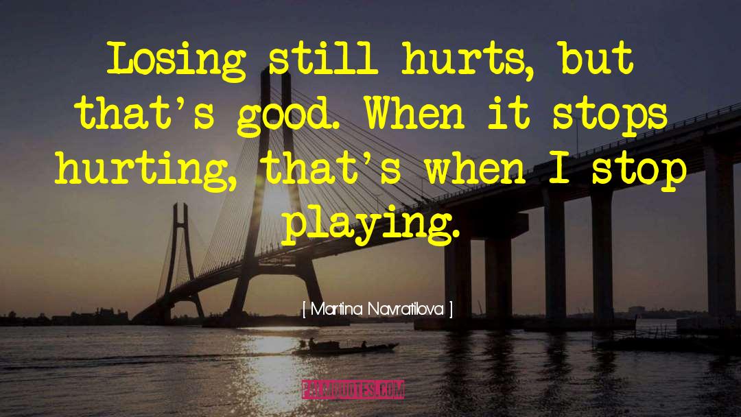 Hurting Me quotes by Martina Navratilova