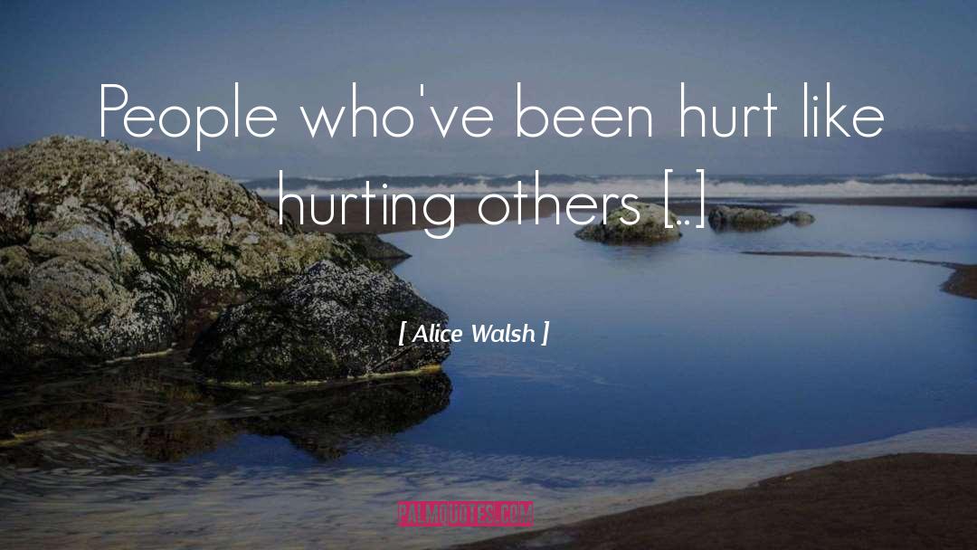 Hurting Others quotes by Alice Walsh