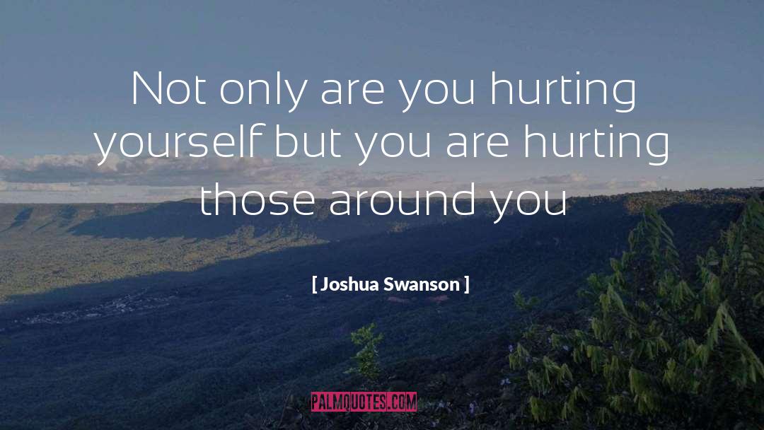 Hurting Yourself quotes by Joshua Swanson