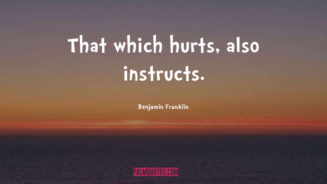 Hurts quotes by Benjamin Franklin