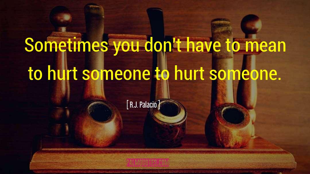Hurts Someone quotes by R.J. Palacio