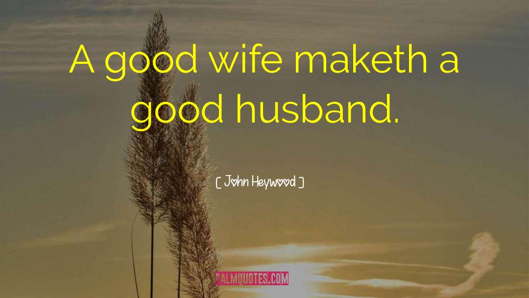 Husband Expectation From Wife quotes by John Heywood