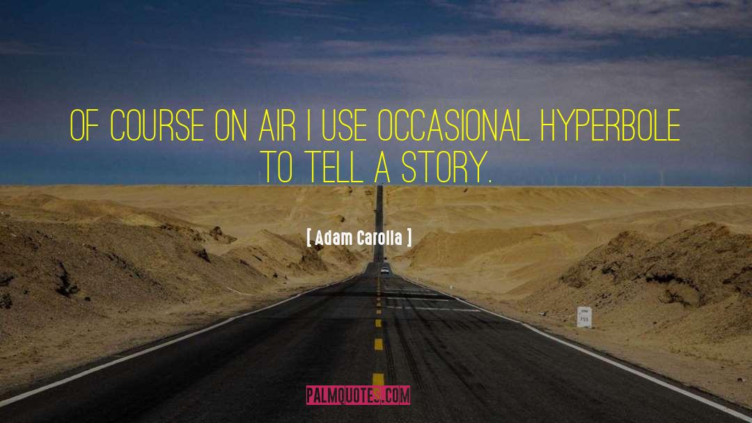 Hyperbole quotes by Adam Carolla