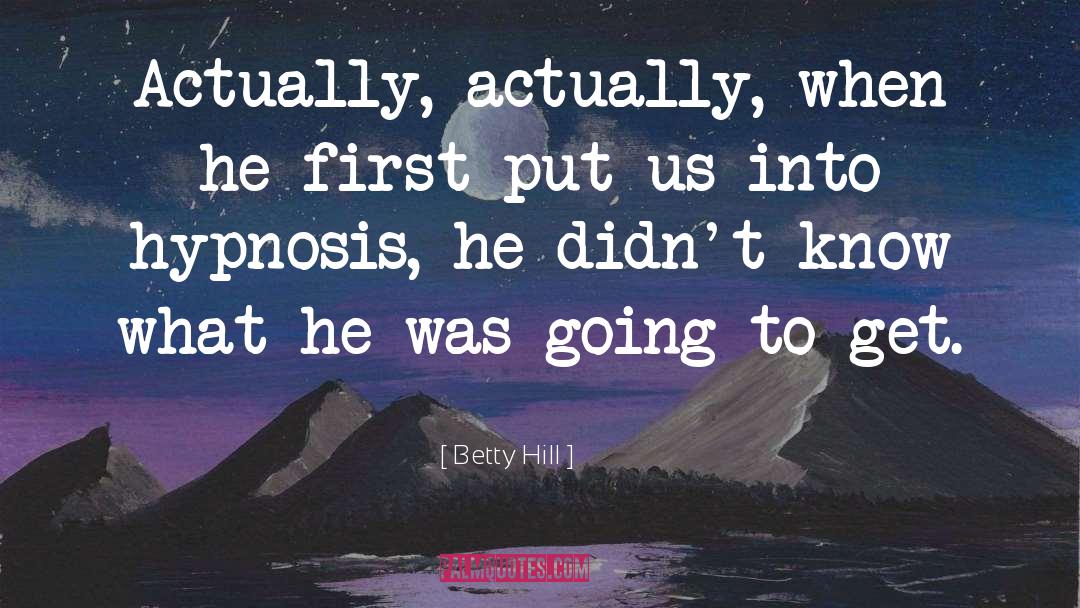 Hypnosis quotes by Betty Hill