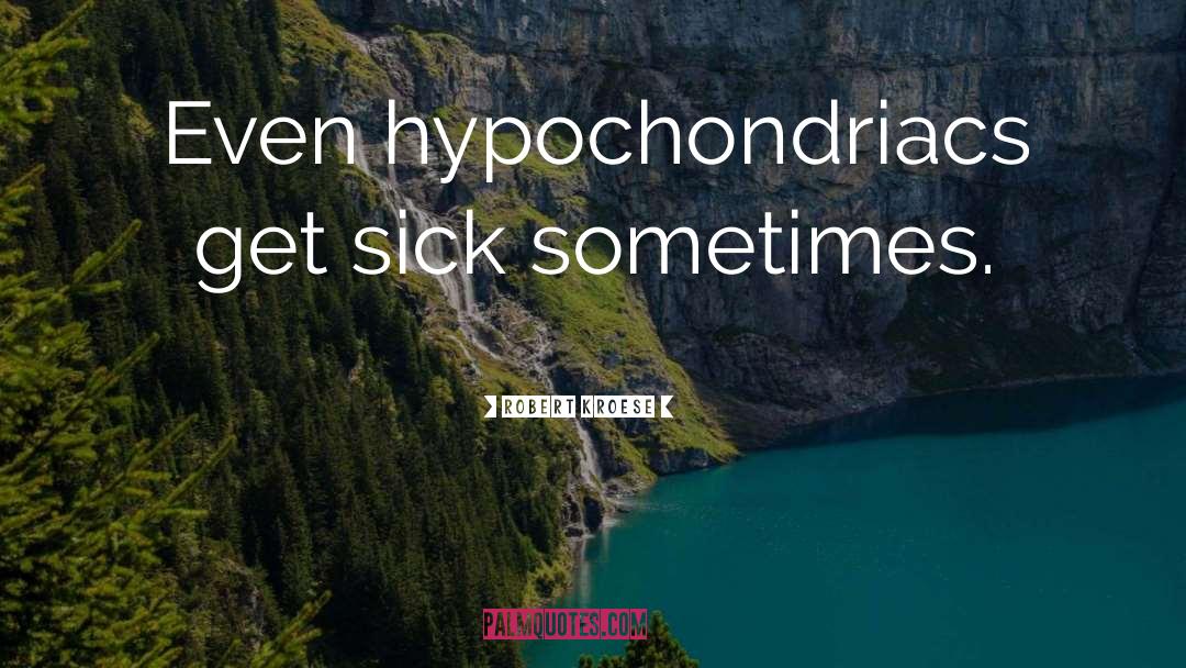 Hypochondriacs quotes by Robert Kroese