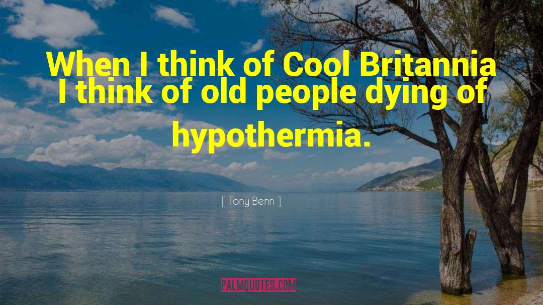 Hypothermia quotes by Tony Benn