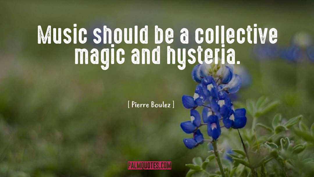 Hysteria quotes by Pierre Boulez