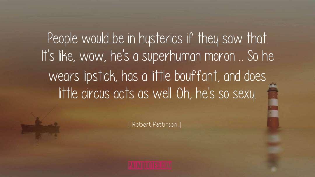 Hysterics quotes by Robert Pattinson