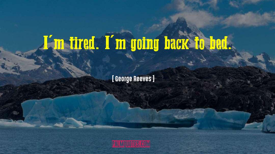 I 27m Tired quotes by George Reeves