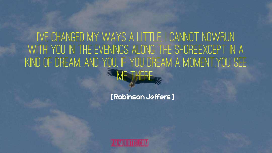 I 27ve Changed quotes by Robinson Jeffers