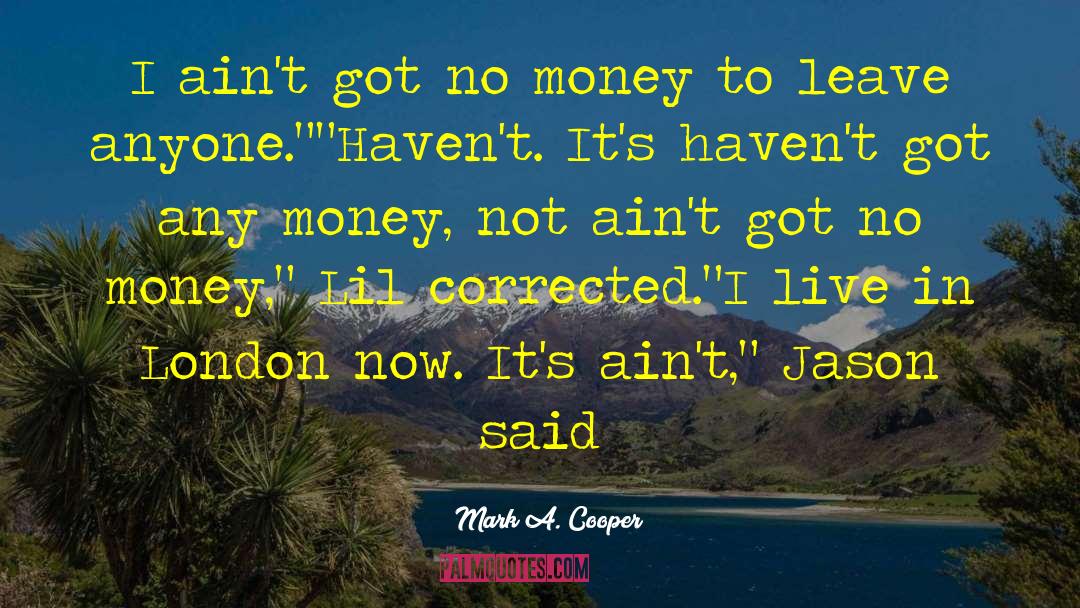 I Ain T Mad Atcha quotes by Mark A. Cooper
