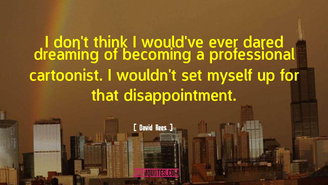 I Always Set Myself Up For Disappointment quotes by David Rees