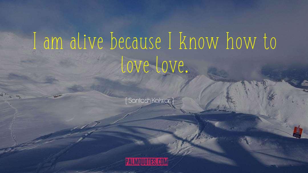 I Am Alive quotes by Santosh Kalwar