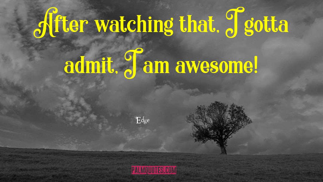 I Am Awesome quotes by Edge