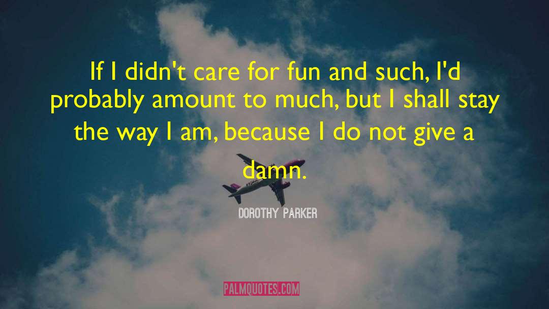 I Am Because quotes by Dorothy Parker