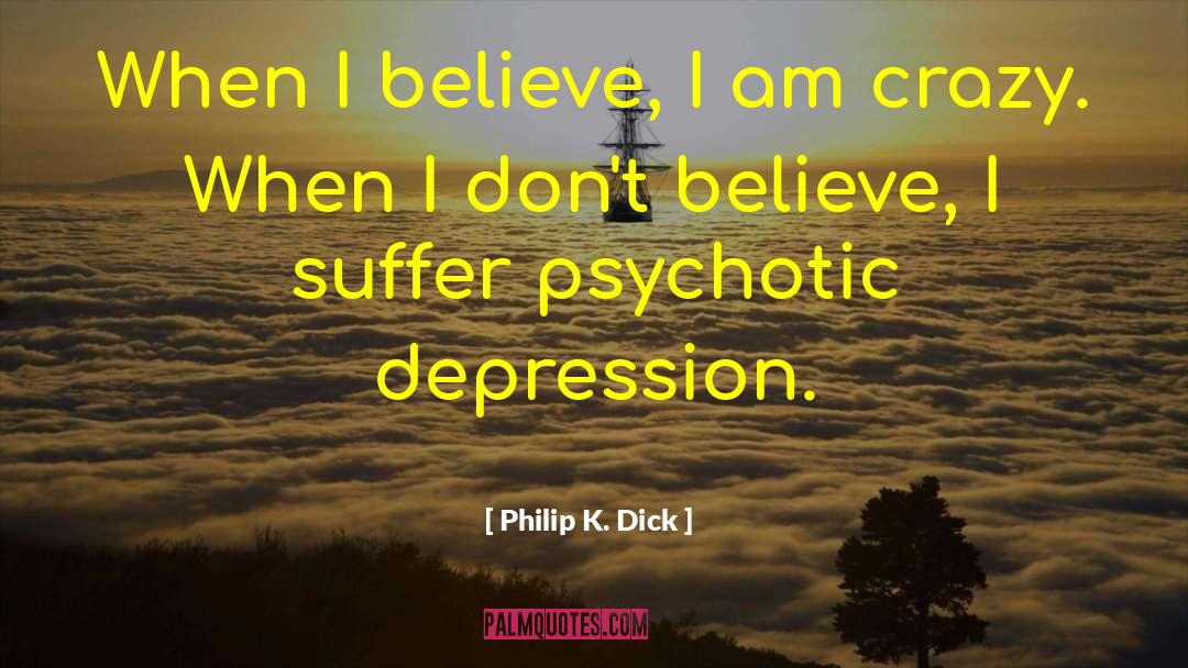 I Am Crazy quotes by Philip K. Dick