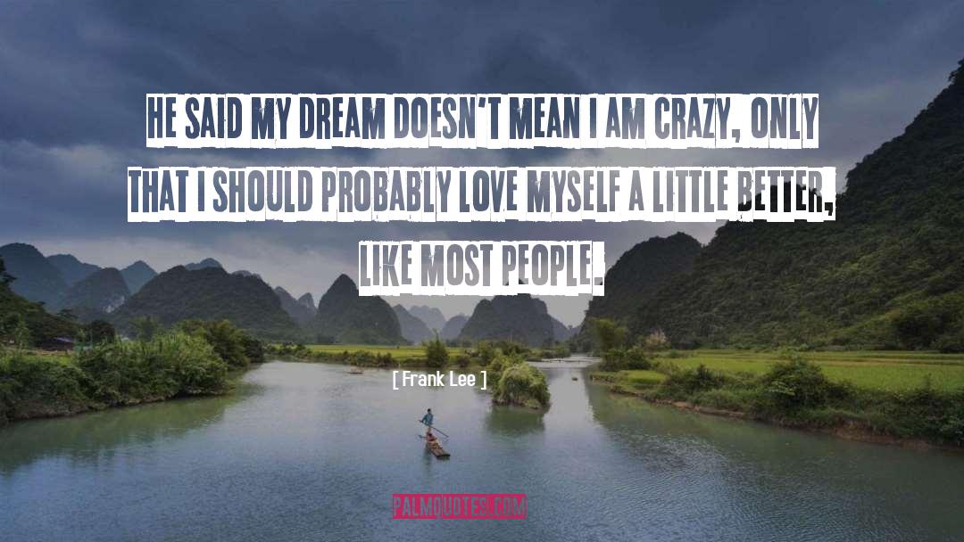 I Am Crazy quotes by Frank Lee