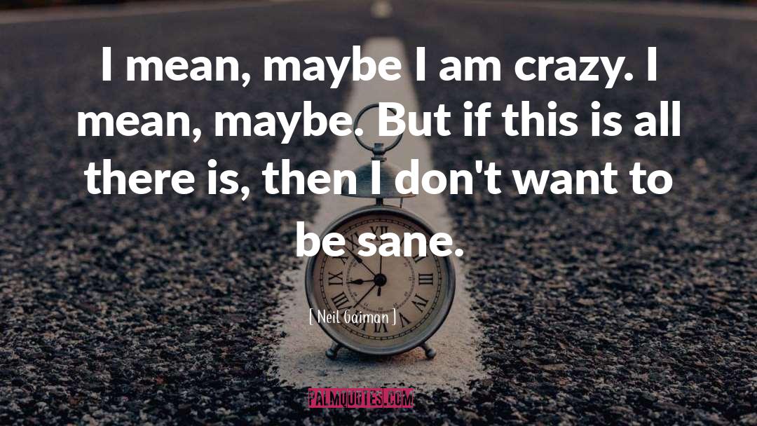 I Am Crazy quotes by Neil Gaiman