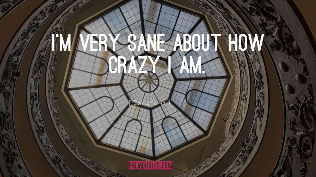 I Am Crazy quotes by Carrie Fisher