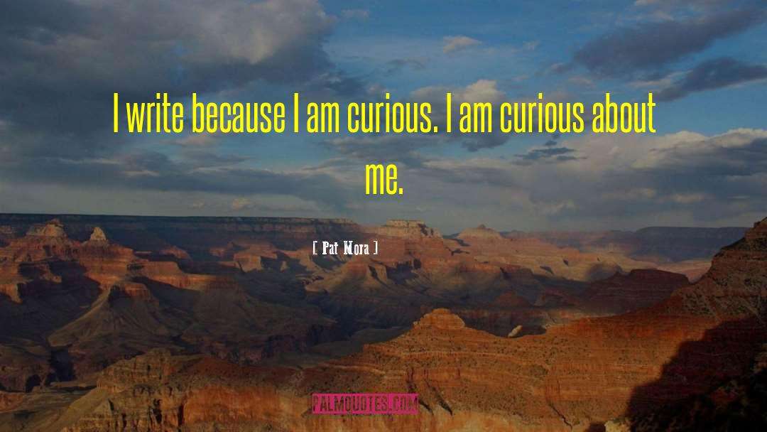 I Am Curious quotes by Pat Mora