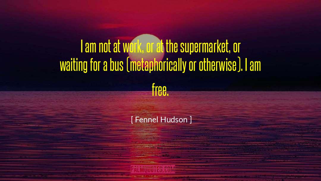 I Am Free quotes by Fennel Hudson